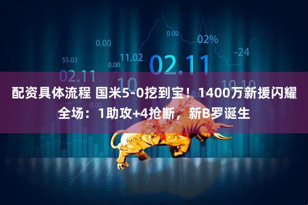 配资具体流程 国米5-0挖到宝！1400万新援闪耀全场：1助攻+4抢断，新B罗诞生